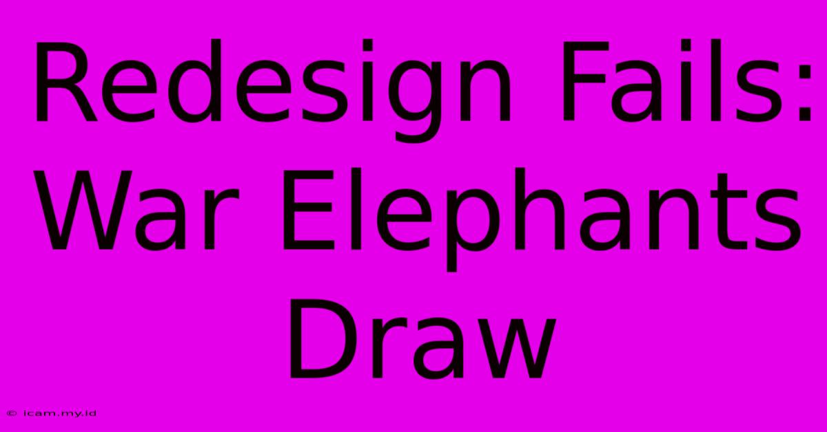 Redesign Fails: War Elephants Draw