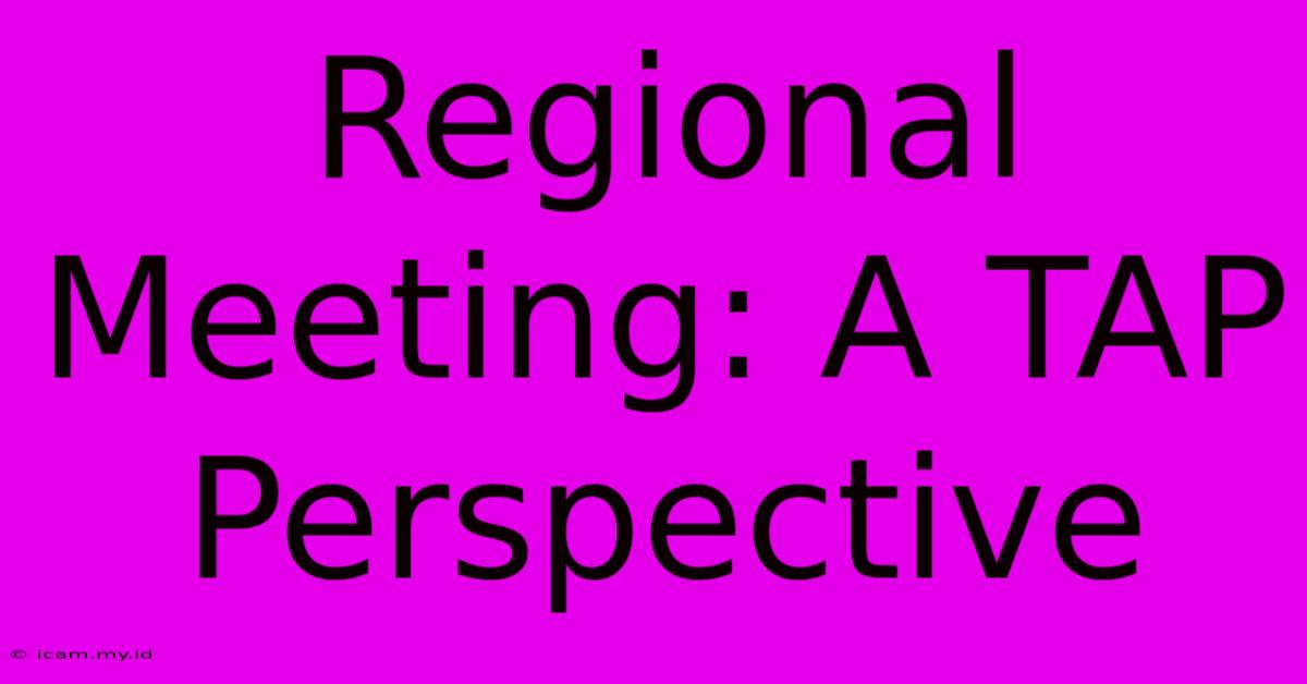 Regional Meeting: A TAP Perspective