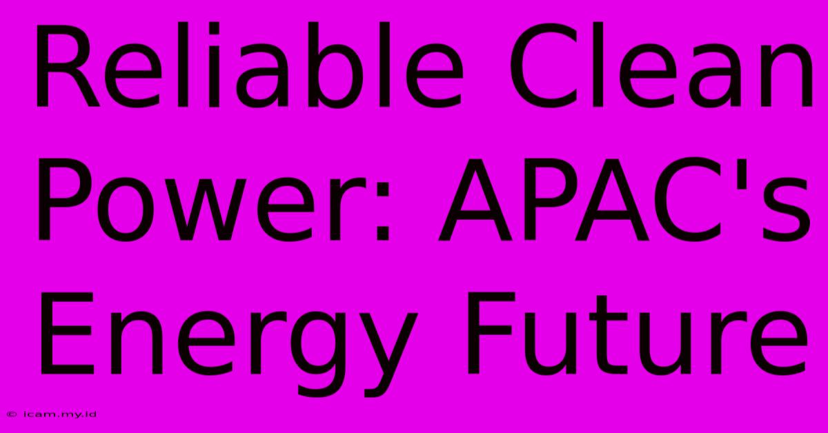 Reliable Clean Power: APAC's Energy Future