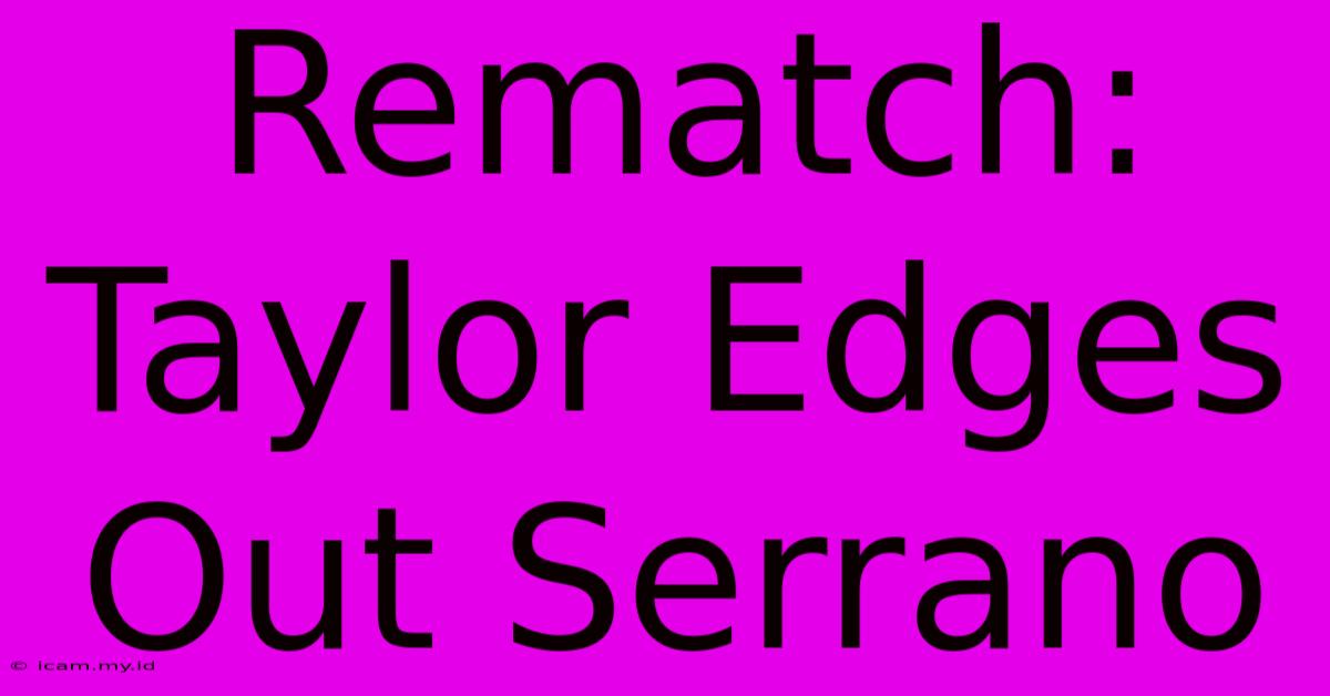 Rematch: Taylor Edges Out Serrano