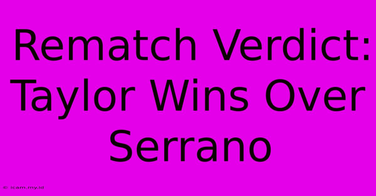 Rematch Verdict: Taylor Wins Over Serrano Rematch Verdict: Taylor Wins Over Serrano