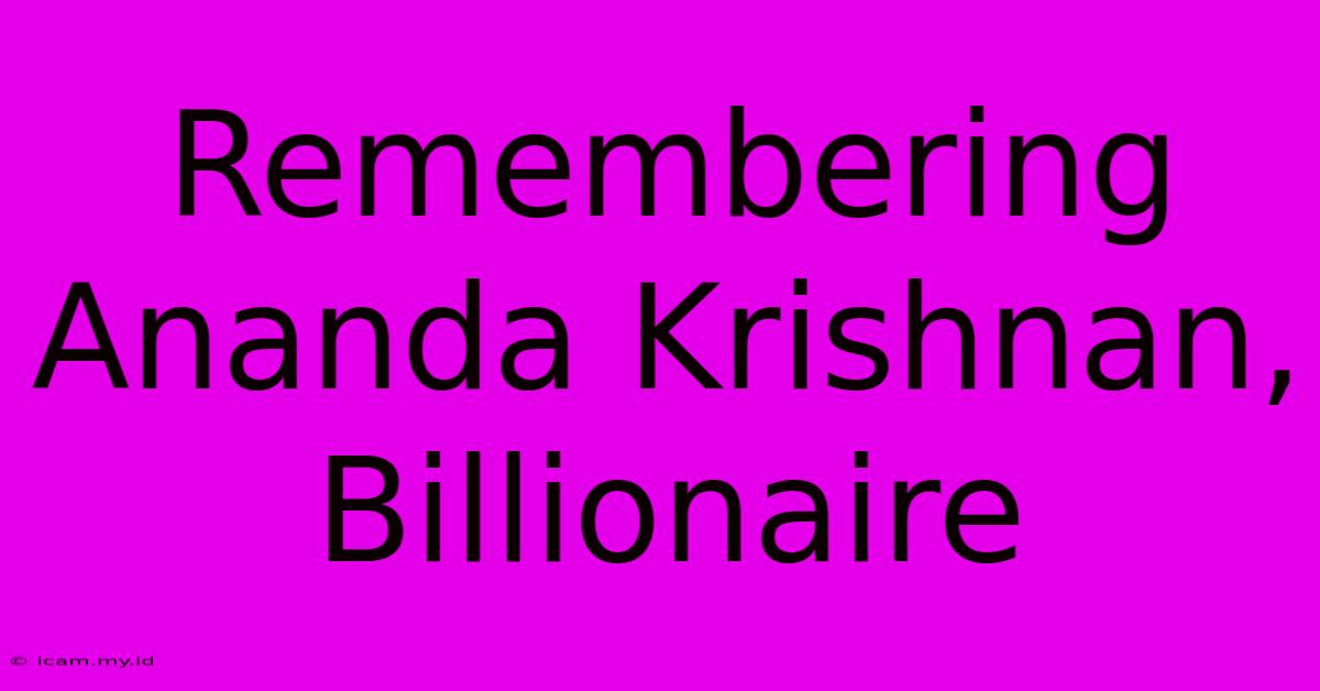 Remembering Ananda Krishnan, Billionaire