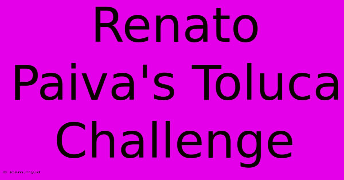 Renato Paiva's Toluca Challenge