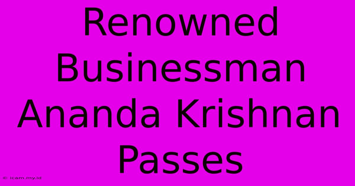 Renowned Businessman Ananda Krishnan Passes