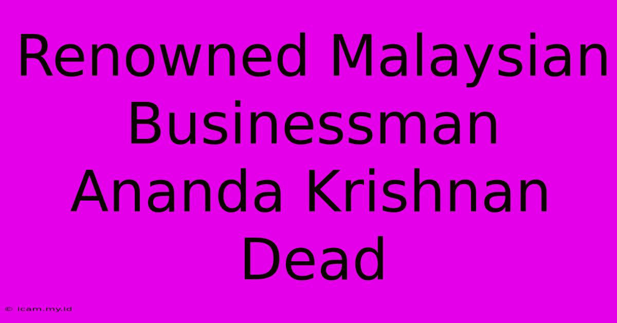 Renowned Malaysian Businessman Ananda Krishnan Dead