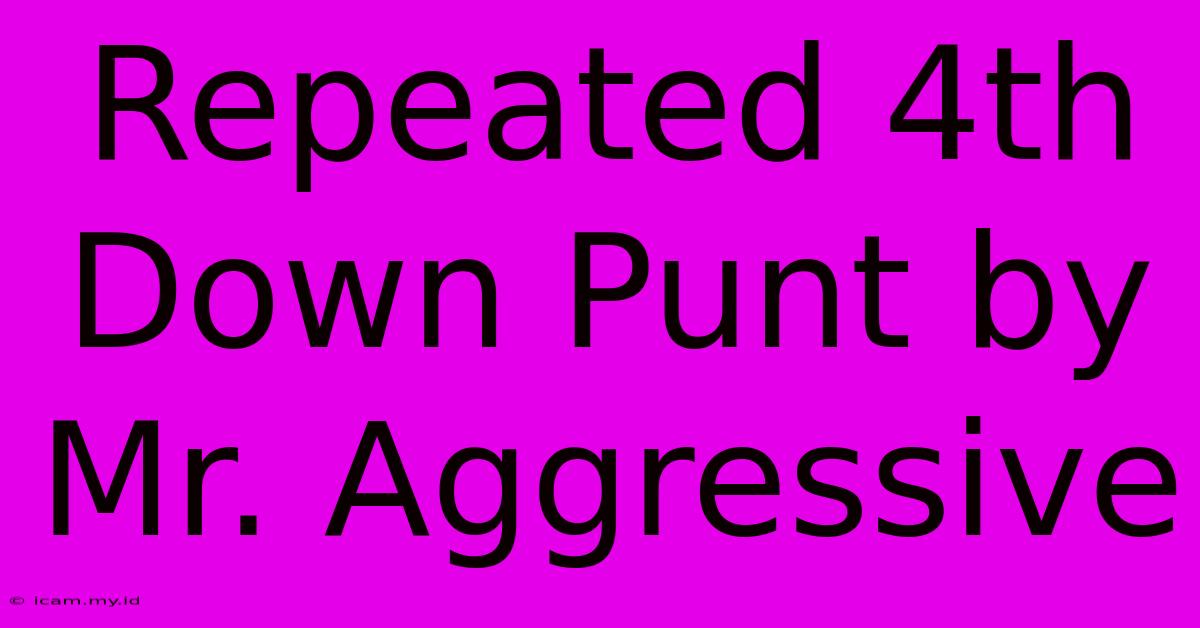 Repeated 4th Down Punt By Mr. Aggressive