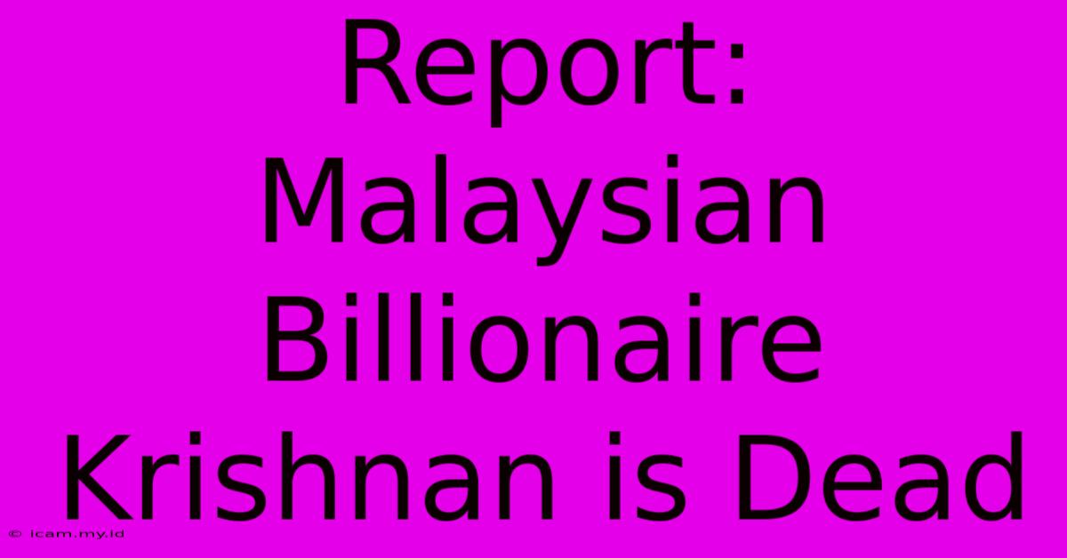 Report: Malaysian Billionaire Krishnan Is Dead