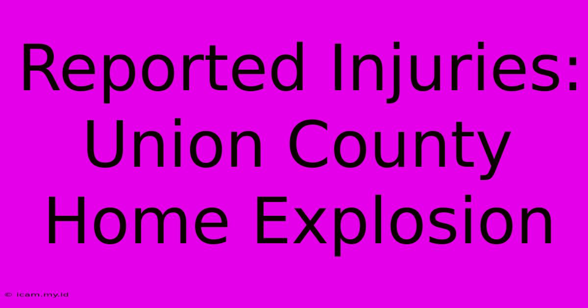 Reported Injuries: Union County Home Explosion