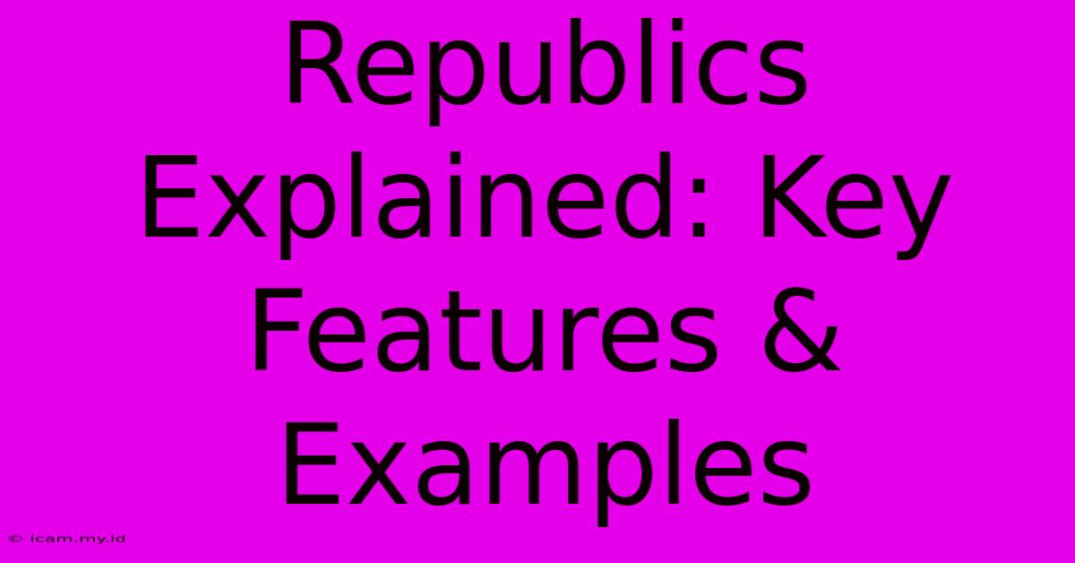 Republics Explained: Key Features & Examples