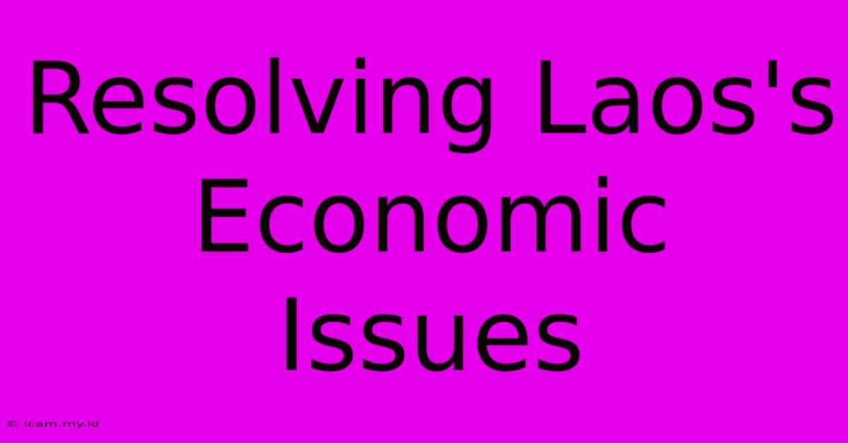 Resolving Laos's Economic Issues