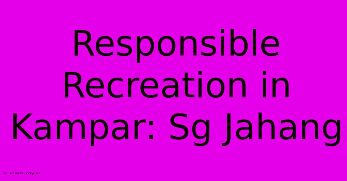 Responsible Recreation In Kampar: Sg Jahang