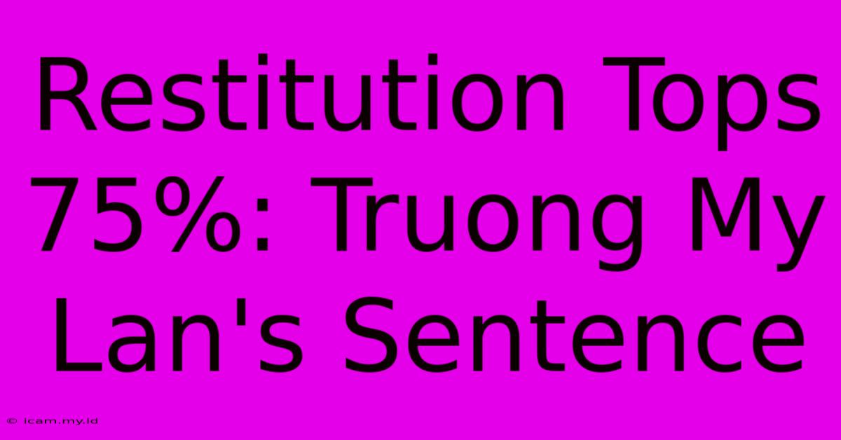 Restitution Tops 75%: Truong My Lan's Sentence