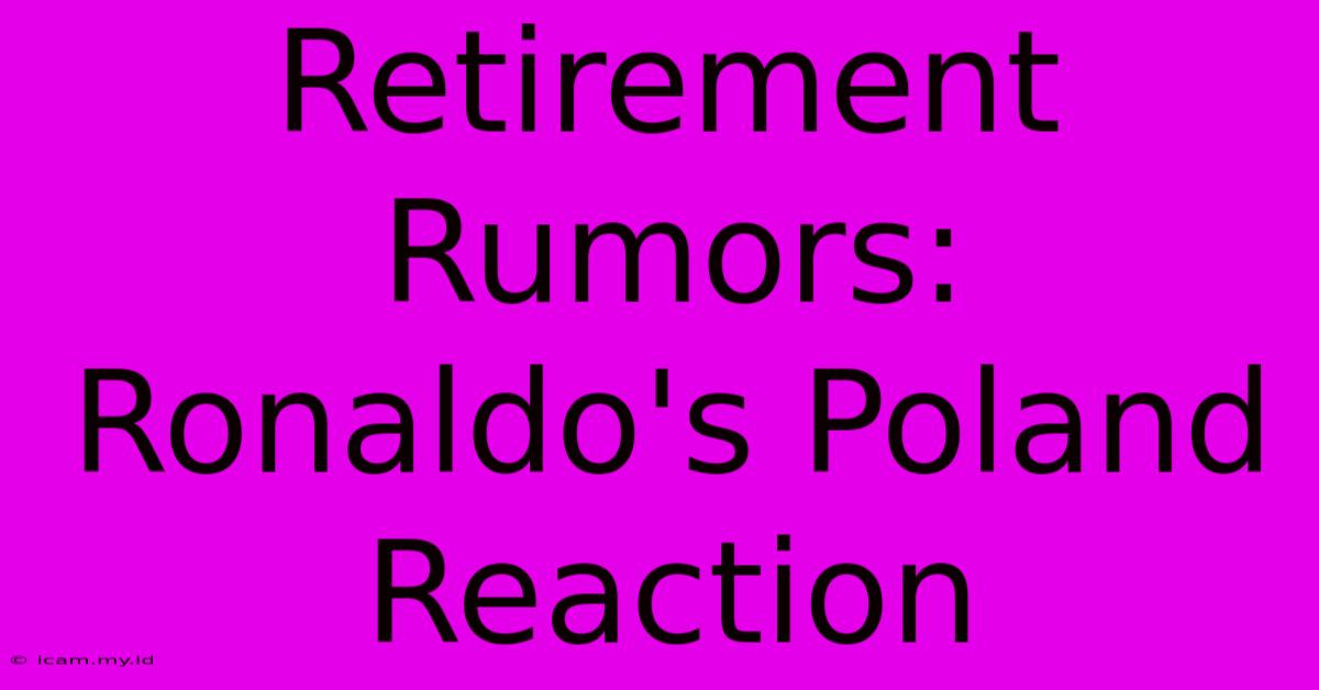 Retirement Rumors: Ronaldo's Poland Reaction Retirement Rumors: Ronaldo's Poland Reaction