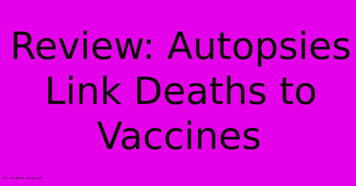 Review: Autopsies Link Deaths To Vaccines