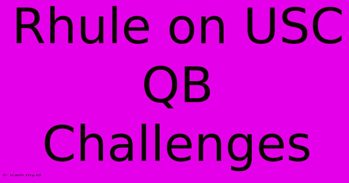 Rhule On USC QB Challenges