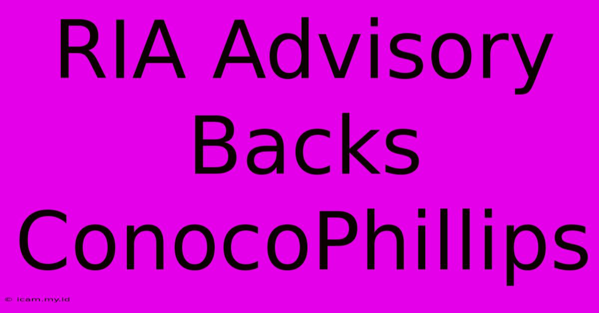 RIA Advisory Backs ConocoPhillips