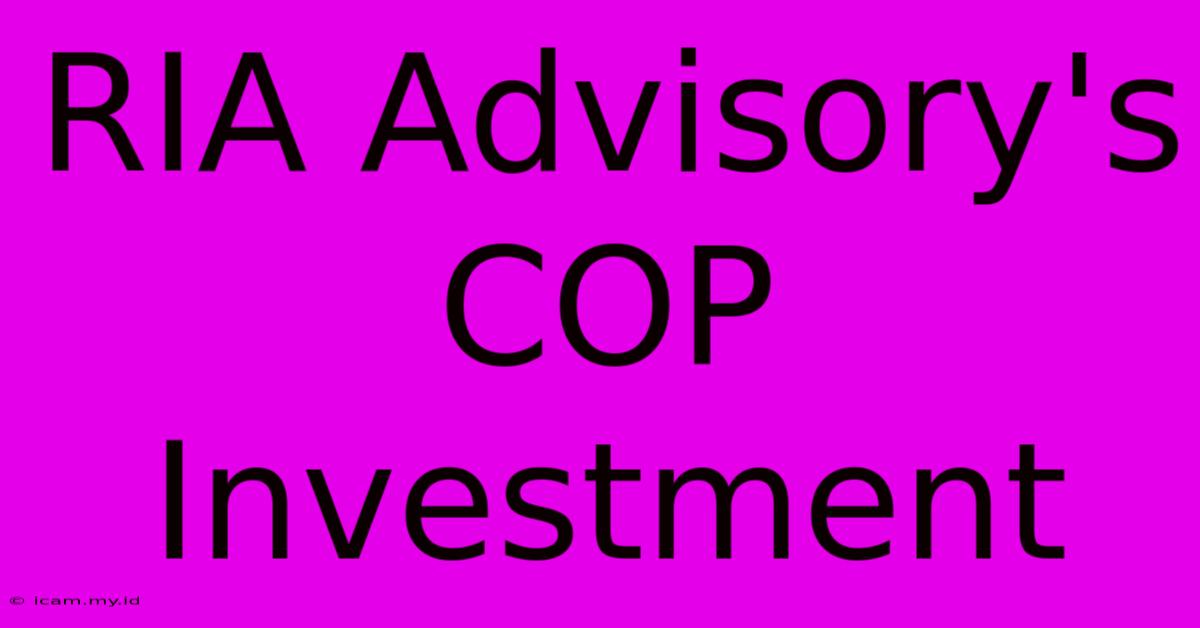 RIA Advisory's COP Investment