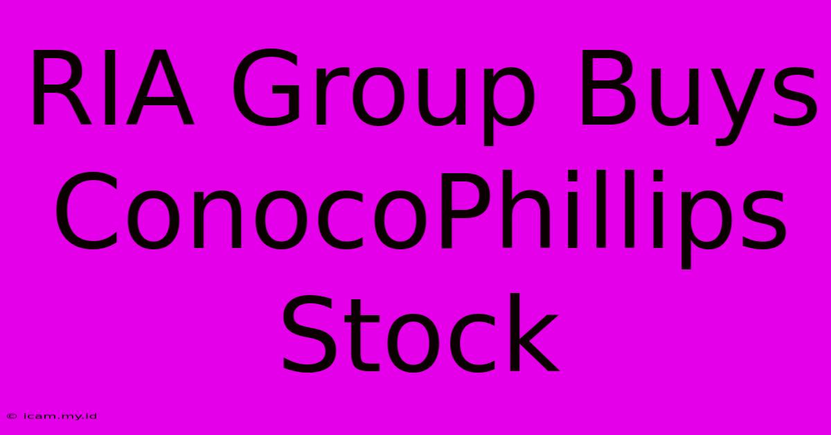 RIA Group Buys ConocoPhillips Stock