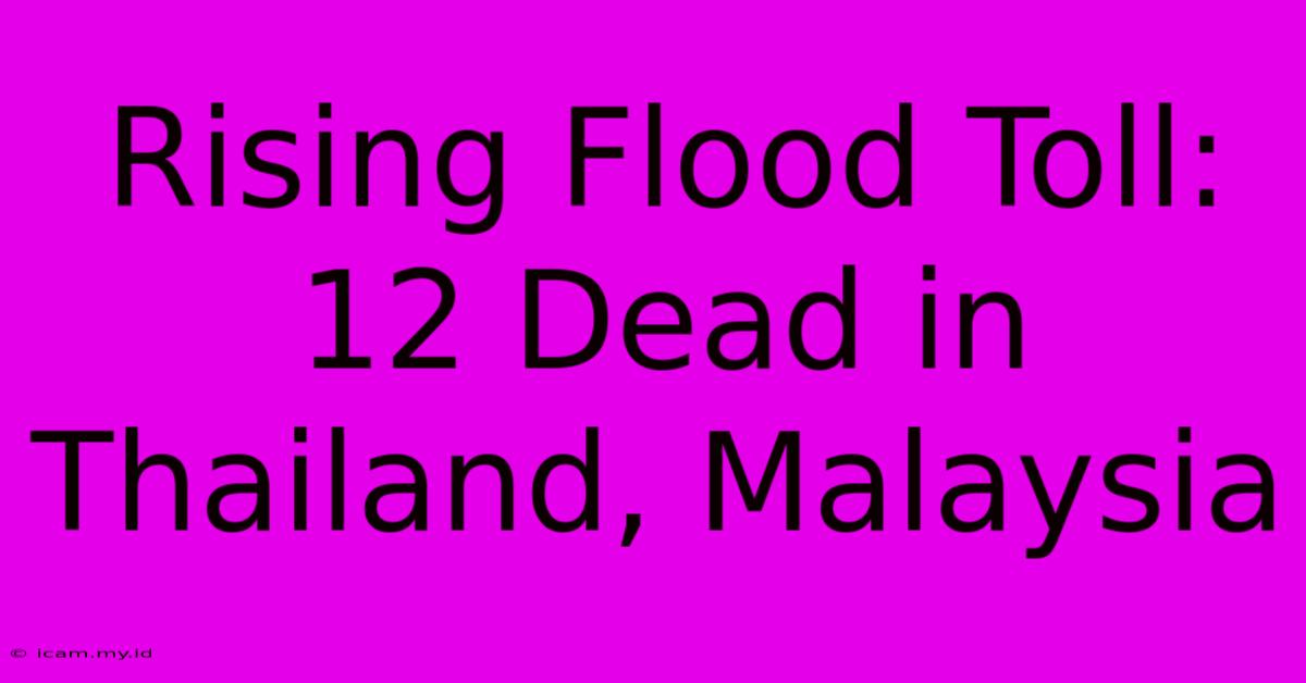 Rising Flood Toll: 12 Dead In Thailand, Malaysia