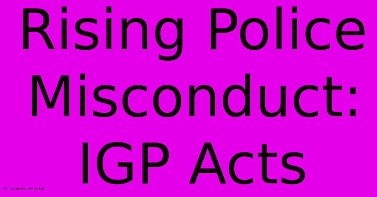 Rising Police Misconduct: IGP Acts