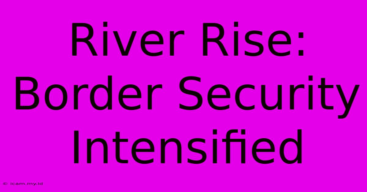 River Rise: Border Security Intensified