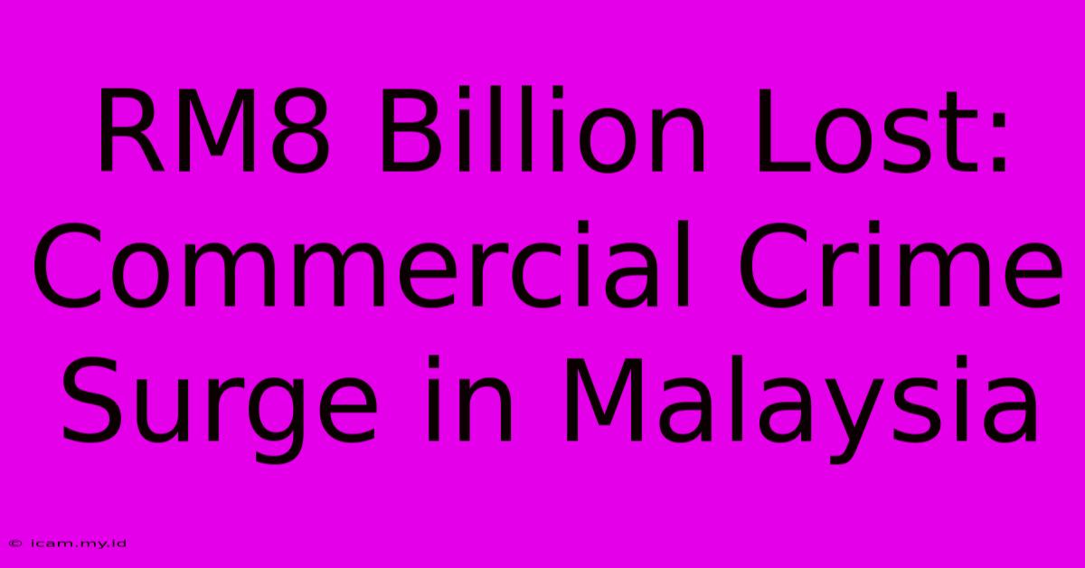 RM8 Billion Lost: Commercial Crime Surge In Malaysia