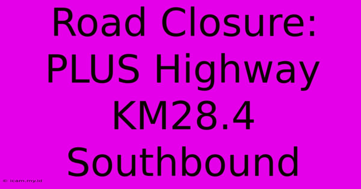 Road Closure: PLUS Highway KM28.4 Southbound