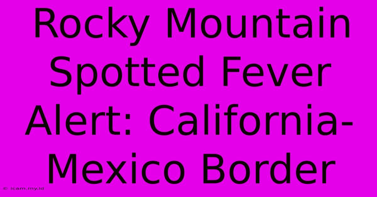 Rocky Mountain Spotted Fever Alert: California-Mexico Border