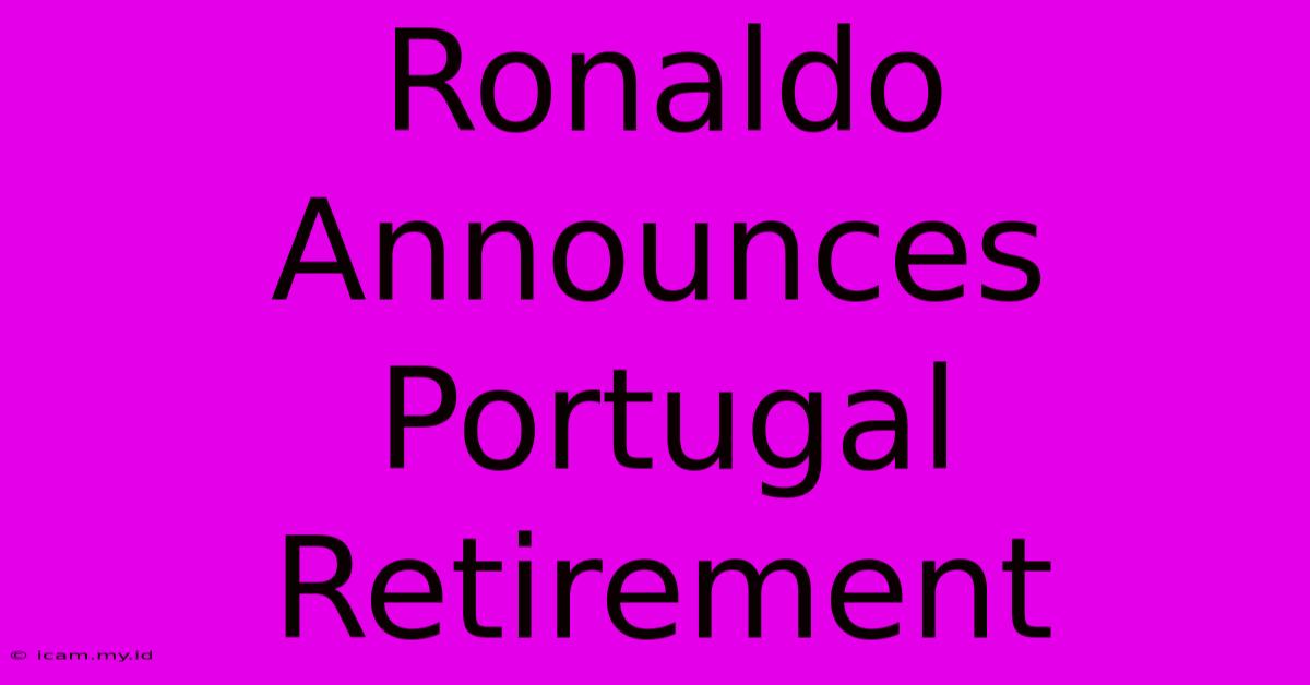 Ronaldo Announces Portugal Retirement