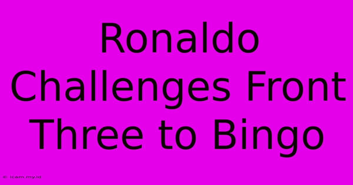 Ronaldo Challenges Front Three To Bingo