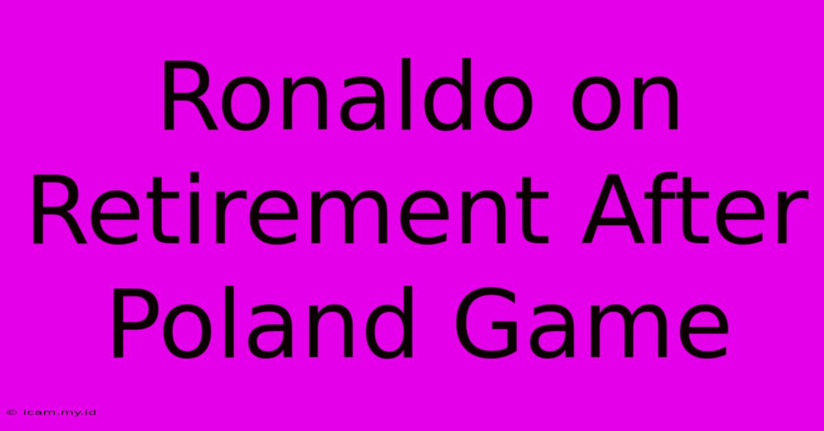 Ronaldo On Retirement After Poland Game