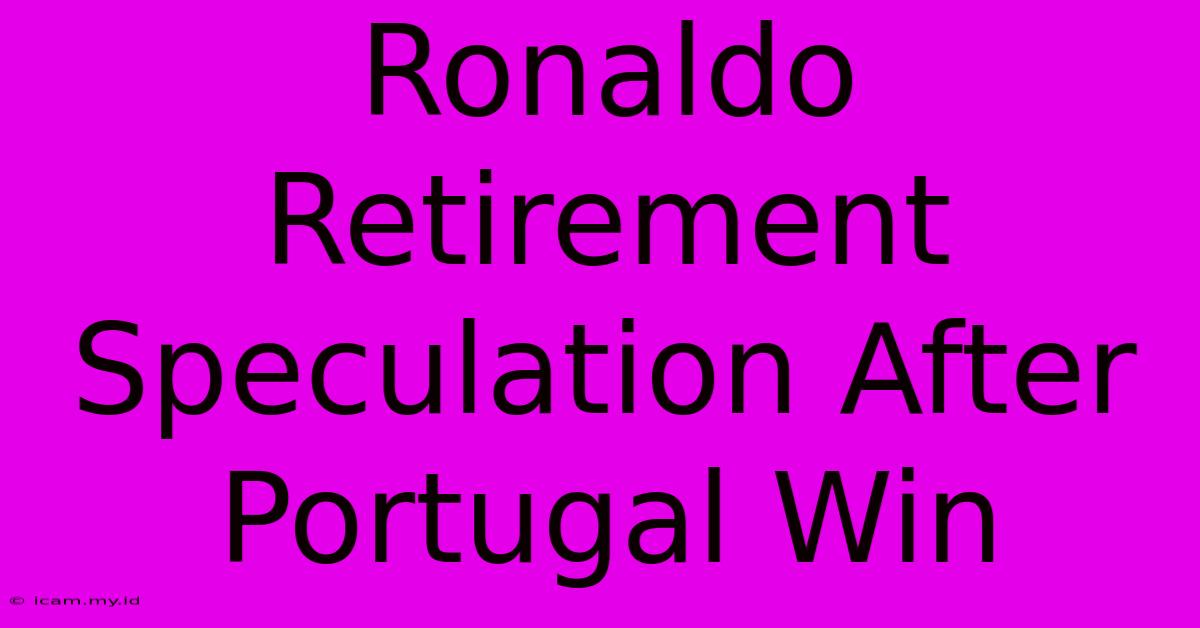 Ronaldo Retirement Speculation After Portugal Win