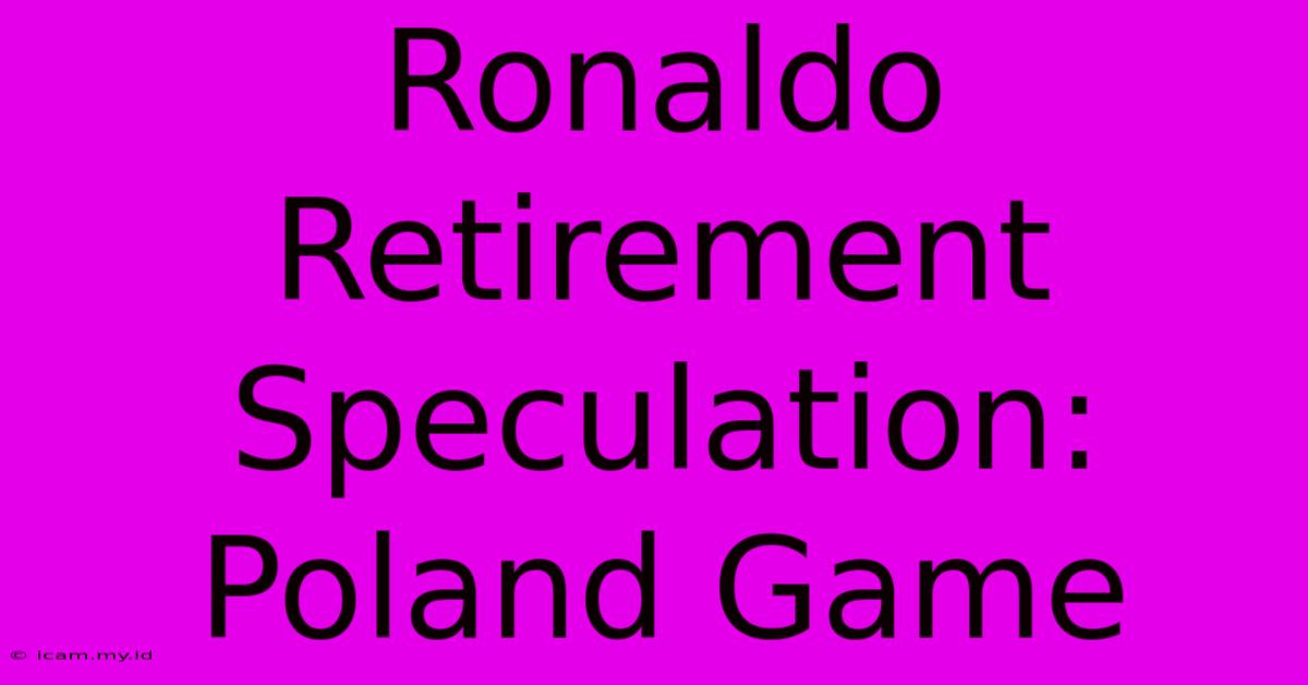 Ronaldo Retirement Speculation: Poland Game Ronaldo Retirement Speculation: Poland Game