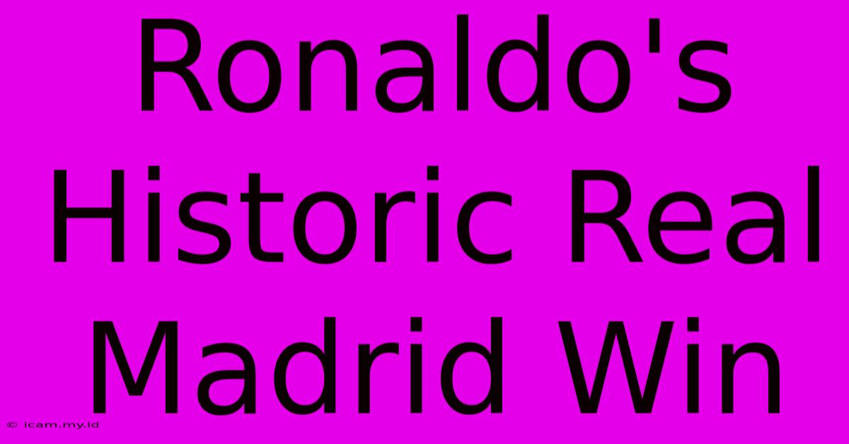 Ronaldo's Historic Real Madrid Win