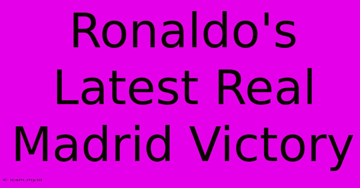 Ronaldo's Latest Real Madrid Victory