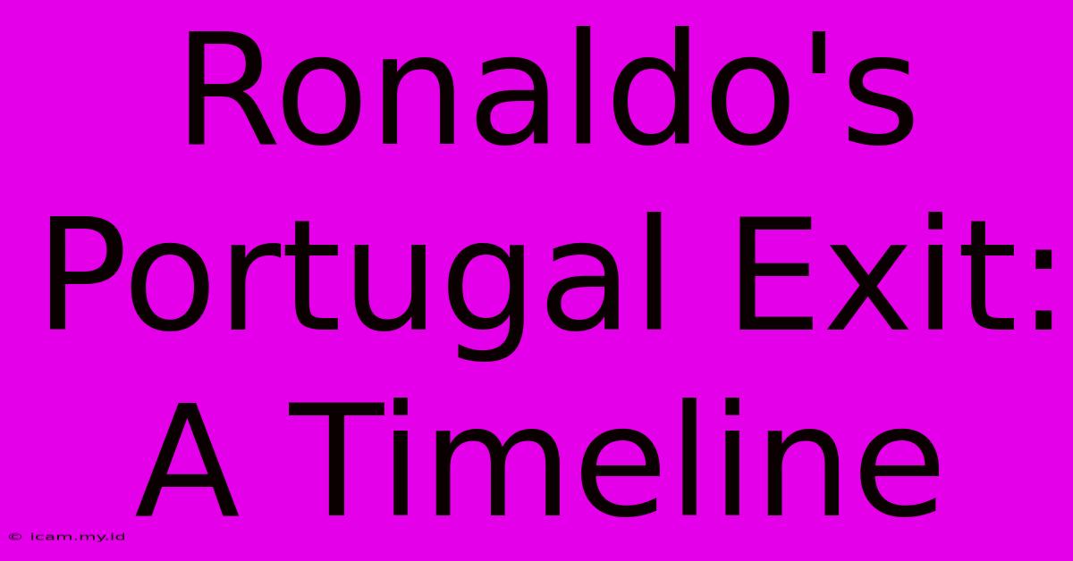 Ronaldo's Portugal Exit: A Timeline