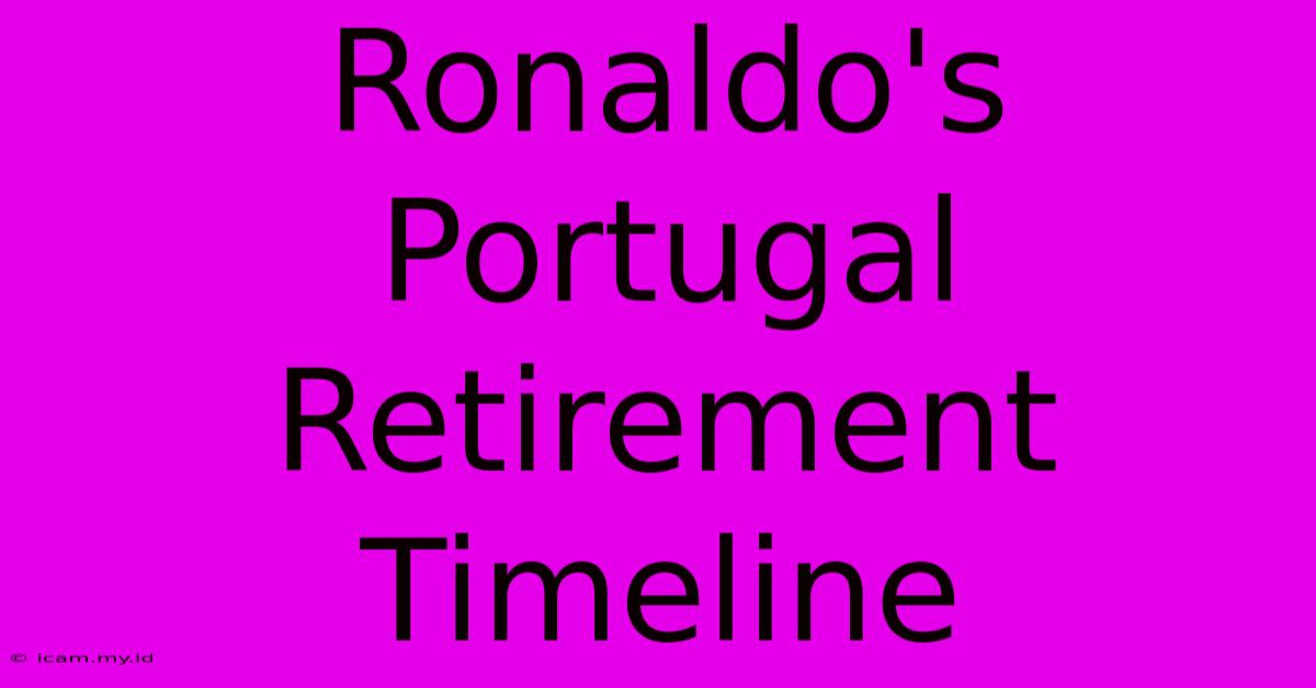 Ronaldo's Portugal Retirement Timeline