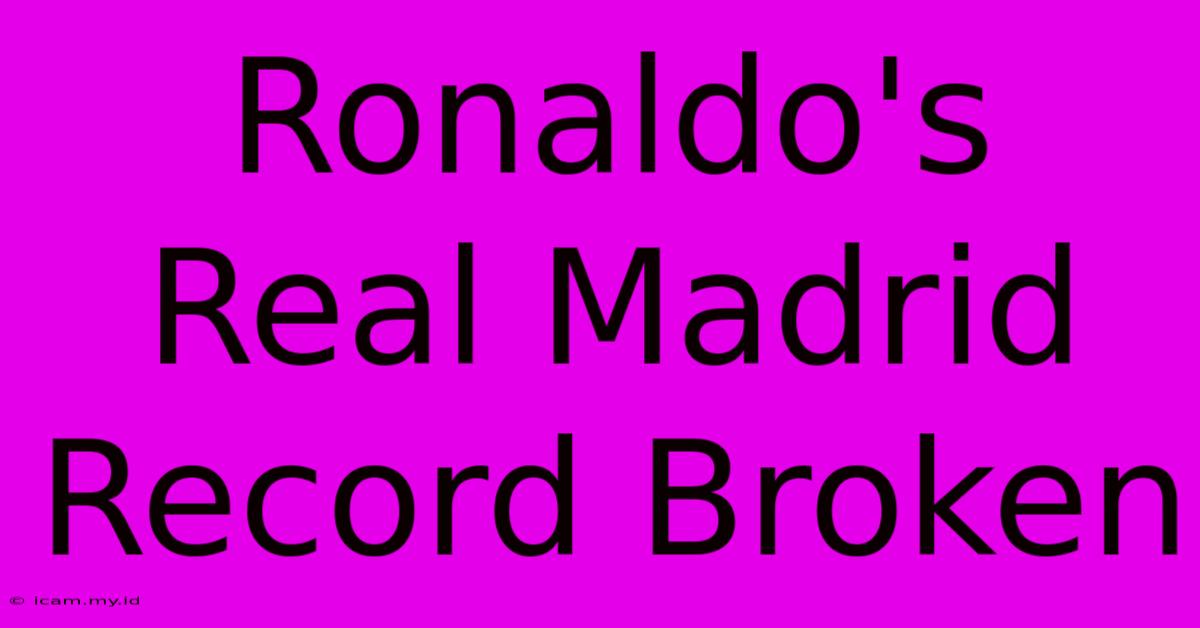 Ronaldo's Real Madrid Record Broken