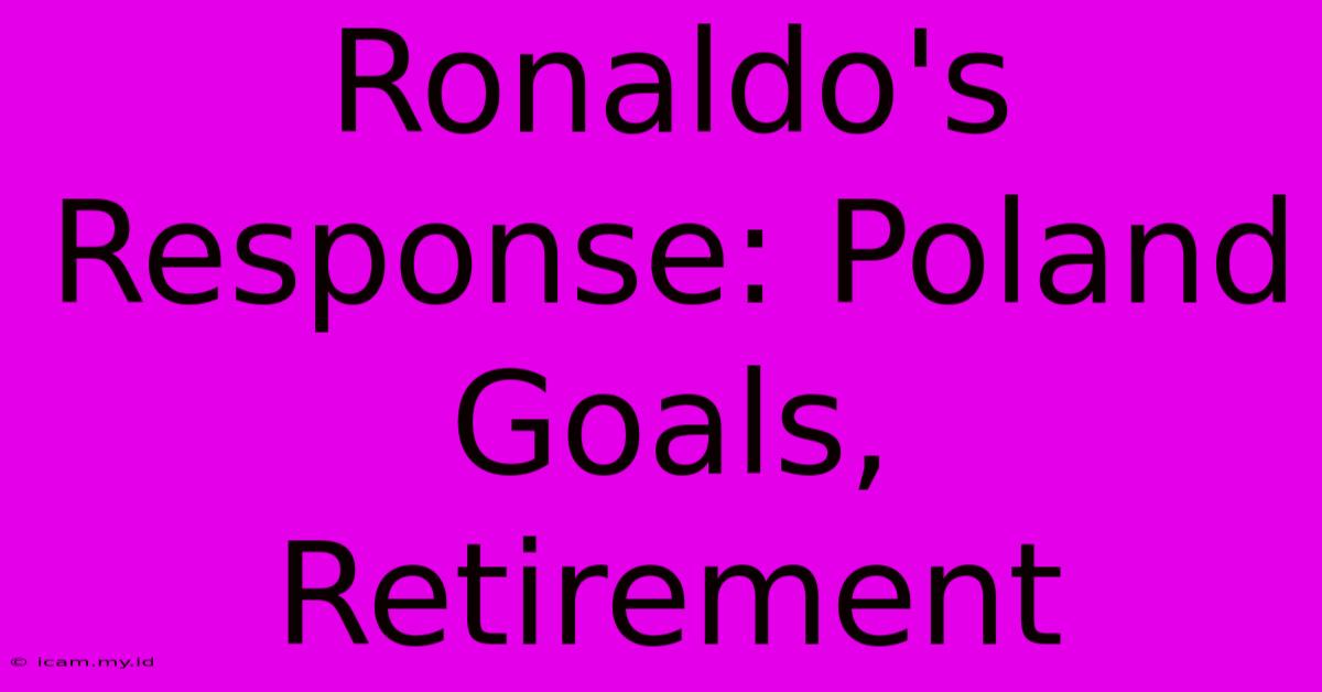 Ronaldo's Response: Poland Goals, Retirement