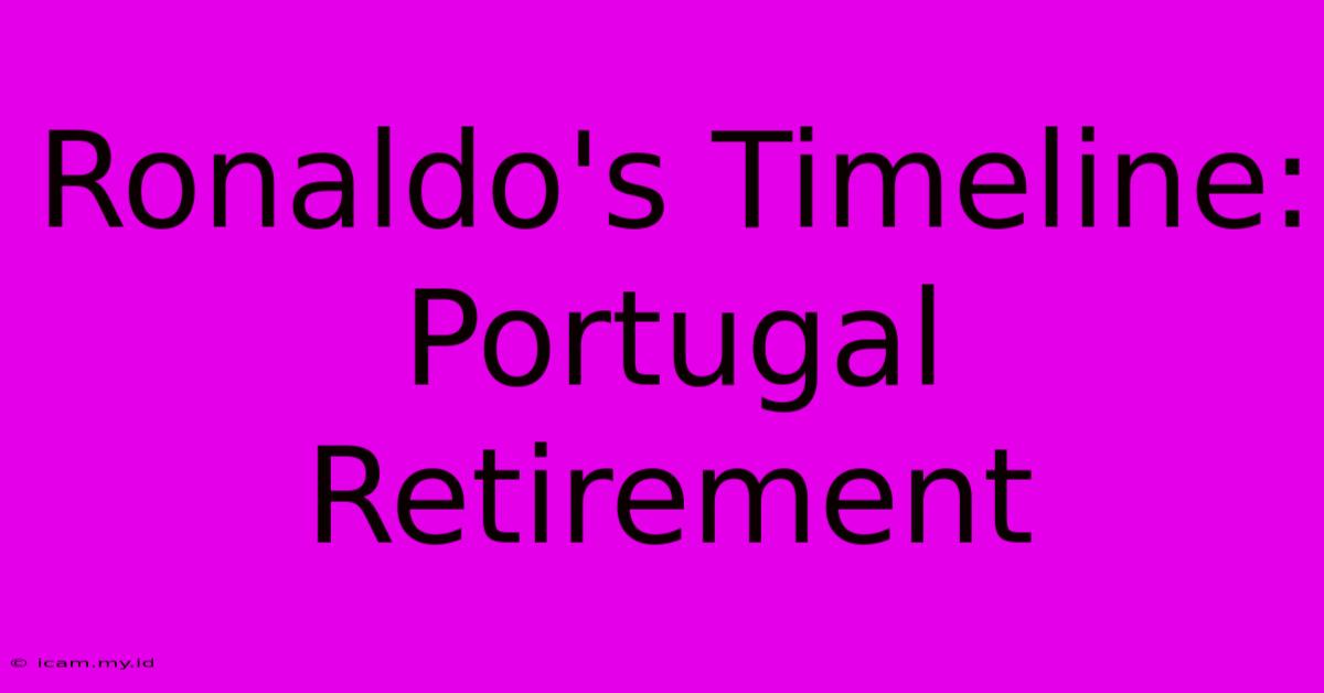 Ronaldo's Timeline: Portugal Retirement