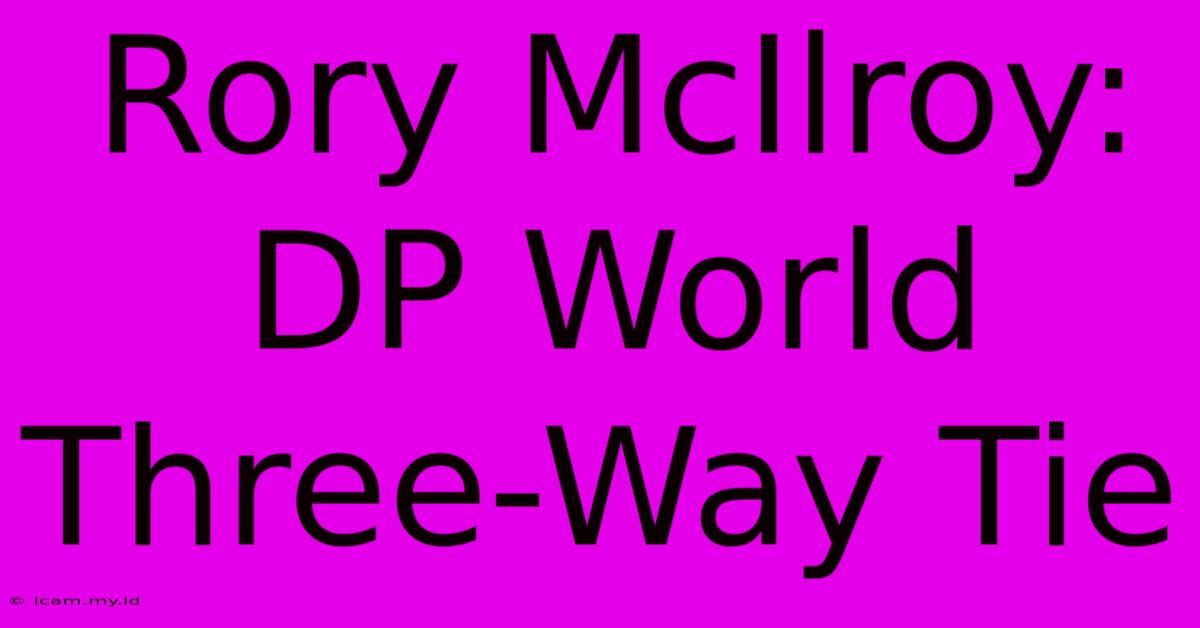 Rory McIlroy: DP World Three-Way Tie