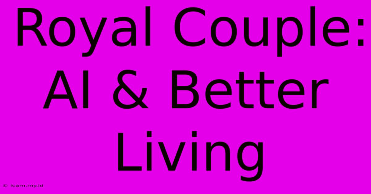 Royal Couple: AI & Better Living