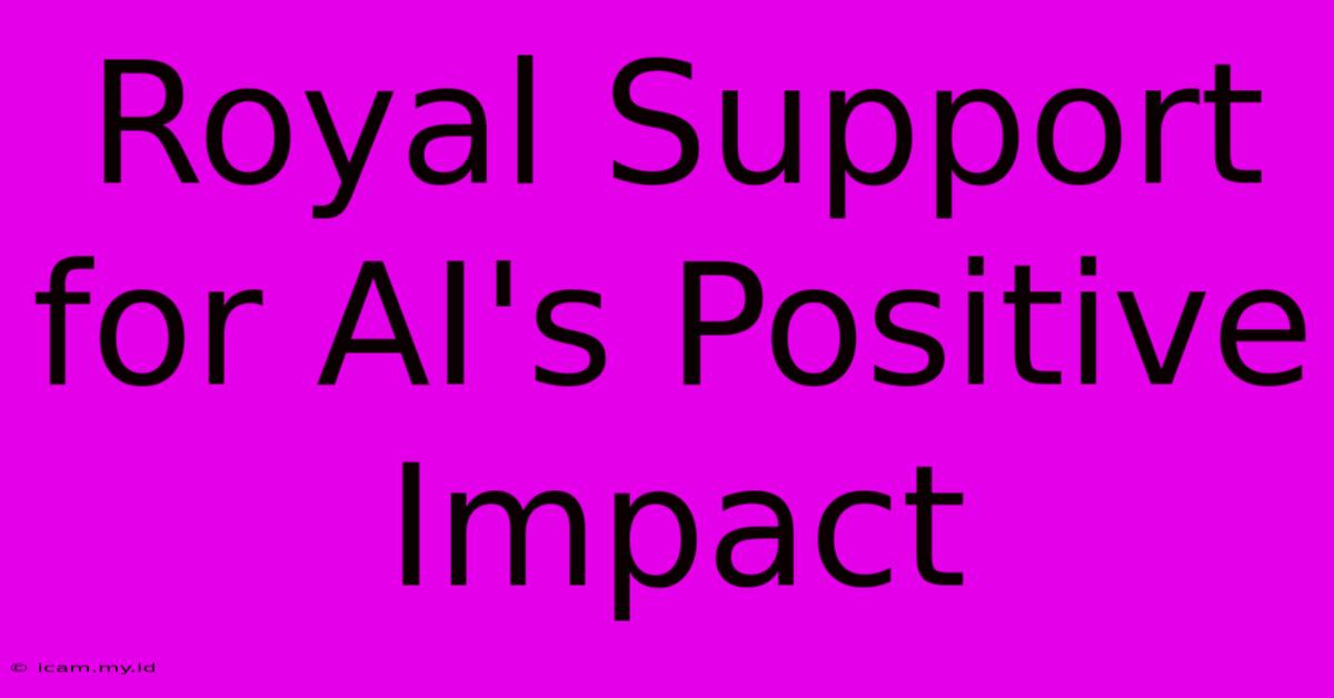 Royal Support For AI's Positive Impact