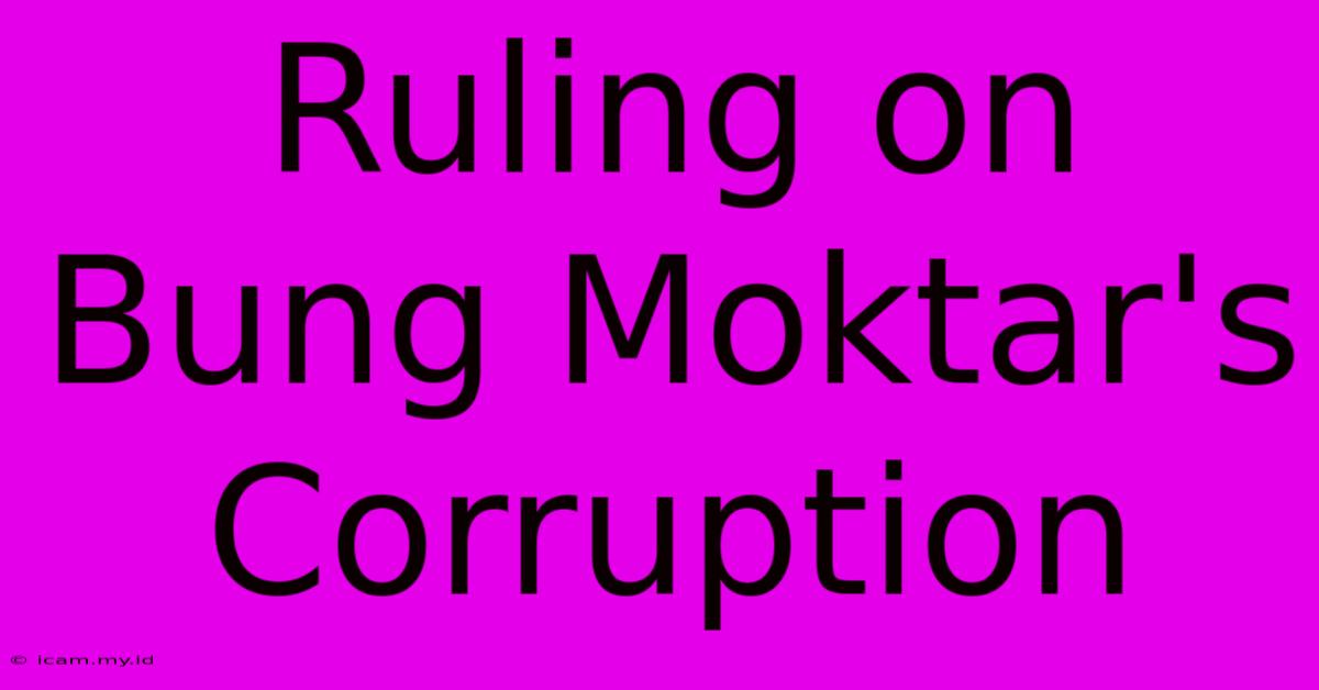 Ruling On Bung Moktar's Corruption