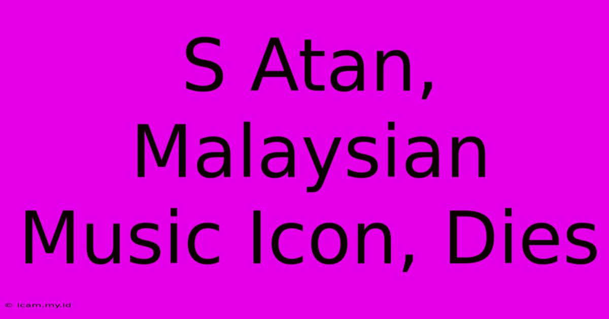 S Atan, Malaysian Music Icon, Dies