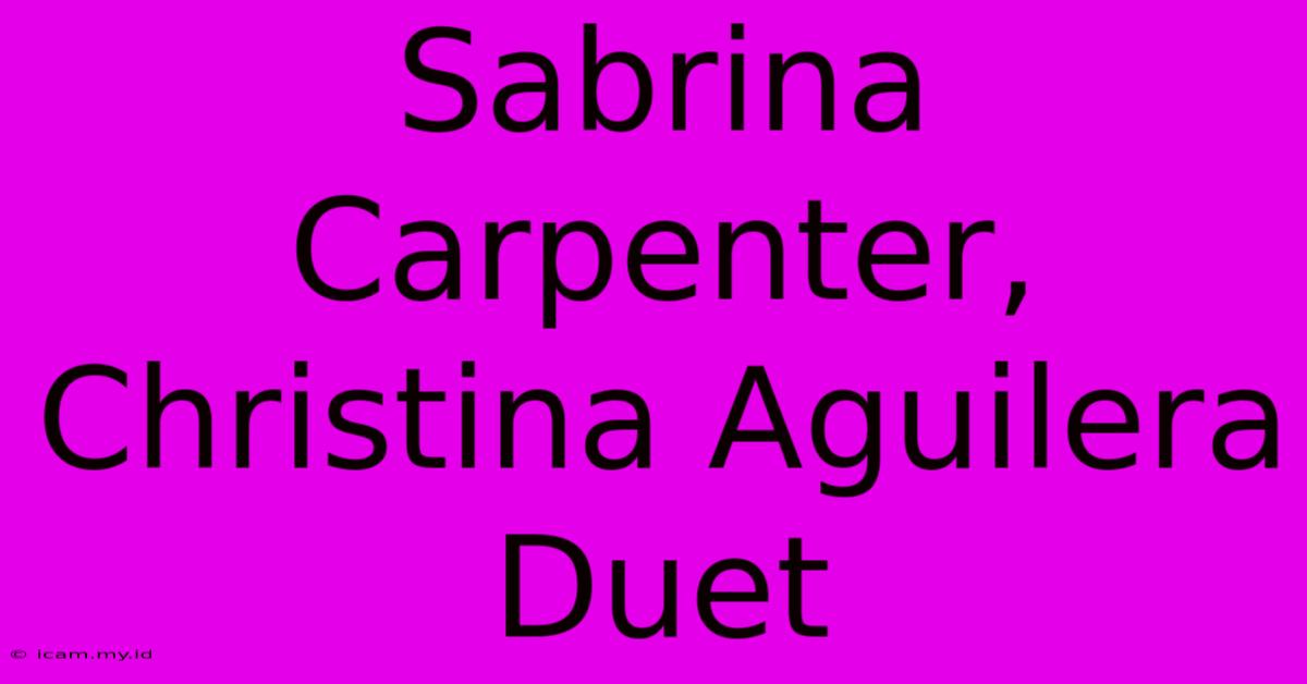 Sabrina Carpenter, Christina Aguilera Duet