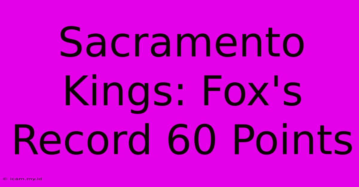 Sacramento Kings: Fox's Record 60 Points