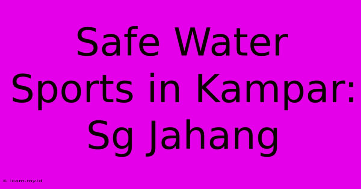 Safe Water Sports In Kampar: Sg Jahang