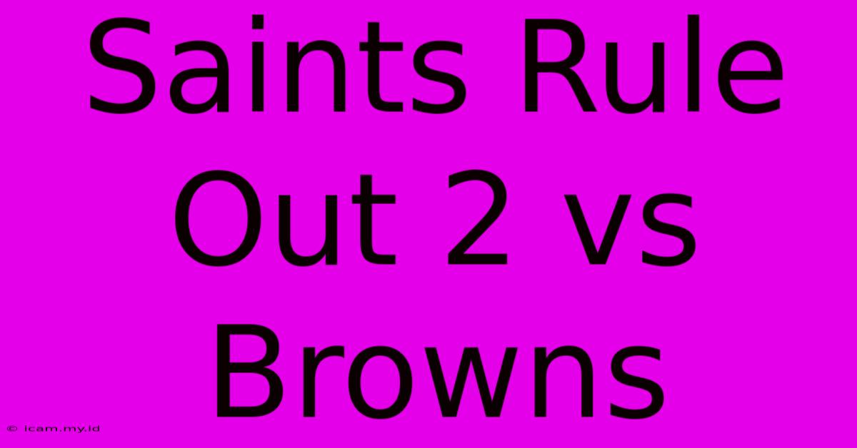 Saints Rule Out 2 Vs Browns