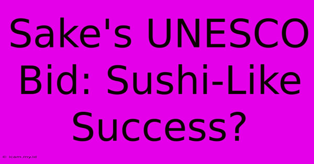 Sake's UNESCO Bid: Sushi-Like Success?